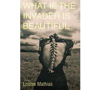 Mathias Louise What If The Invader Is Beautiful Book NUOVO