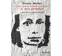 Louise Michel è che il potere è maledetto e per questo io sono anarchica