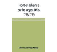 Louise Phelps Kellogg Frontier advance on the upper Ohio, 1778-1779 (Tascabile)