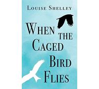 Louise Shelley When the Caged Bird Flies (Tascabile)