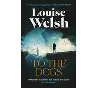 Louise Welsh To the Dogs (Copertina rigida)