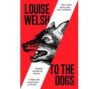 Louise Welsh To the Dogs (Tascabile)