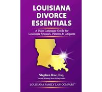 Louisiana Divorce Essentials: A Plain Language Guide for Louisiana Spouses, Parents & Litigants: 1