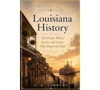 Louisiana History: The People, Places, Events, and Stories That Shaped the State
