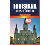 Louisiana Reiseführer 2026: Ein vollständiges Besucherhandbuch zu Städten, Wildtieren, kulturellen Festivals, Tagesausflügen und Outdoor-Abenteuern im tiefen Süden