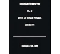 LOUISIANA REVISED STATUTES TITLE 13 COURTS AND JUDICIAL PROCEDURE 2025 EDITION