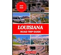 LOUISIANA ROAD TRIP GUIDE 2025-2026: A Memorable Road Trip Across Louisiana’s Stunning Landscapes, Iconic Stops & Authentic Flavors