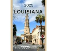 LOUISIANA TRAVEL GUIDE 2025: Exploring the Heart of the Bayou State - Culture, Cuisine, Music, and Adventure in Louisiana