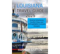 LOUISIANA TRAVEL GUIDE 2025: Swamp Adventures, Soulful Cities, and Unforgettable Louisiana Escapes