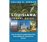 Louisiana Travel Guide:: The Ultimate Companion for Explorers of the Bayou State