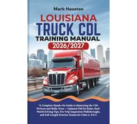 LOUISIANA TRUCK CDL Training ManuaL 2026/2027: “A Complete Hands-On Guide to Mastering the Written and Skills Tests - Updated FMCSA Rules, Real-World ... Full-Length Practice Exams for Class A, B & C