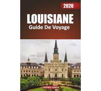 LOUISIANE GUIDE DE VOYAGE 2026: Au cœur de la Louisiane : explorez le riche mélange de cultures, de monuments emblématiques, de merveilles naturelles, ... de célébration intemporel de l'État du Bayou