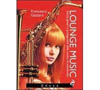 Lounge music. Storia, generi e protagonisti della musica di sottofondo