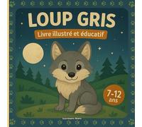 Loup gris - Livre illustré et éducatif: Habitat, meute, chasse et communication expliqués simplement (7-12 ans)
