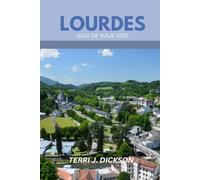 LOURDES GUÍA DE VIAJE 2025: Un peregrino en su viaje por la fe, la cultura y la belleza natural