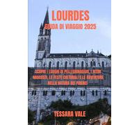 LOURDES GUIDA DI VIAGGIO 2025: SCOPRI I LUOGHI DI PELLEGRINAGGIO, I RITIRI NASCOSTI, LE FESTE CULTURALI E LE AVVENTURE NELLA NATURA DEI PIRENEI