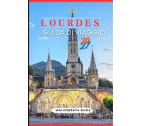 LOURDES GUIDA DI VIAGGIO 2027: Un compagno locale del Santuario, della Grotta e della città pirenaica oltre di esso