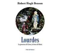 Lourdes. La presenza di Cristo, la forza di Maria