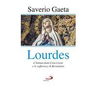 Lourdes. L'immacolata concezione e le sofferenze di Bernadette
