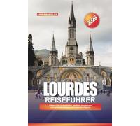 LOURDES REISEFÜHRER 2026: Erkunden Sie heilige Stätten, friedliche Umgebungen und spirituelle Erlebnisse in Frankreichs Pilgerort