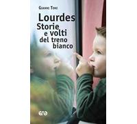 Lourdes. Storie e volti del treno bianco
