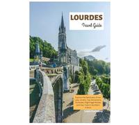 Lourdes Travel Guide: Explore the Sanctuary of our Lady, Grotto, Top Attractions, Pyrenees, Pilgrimage Routes and Day Trips in Southern France