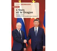 L'Ours et le Dragon: Russie-Chine : histoire d'une amitié sans limites ?