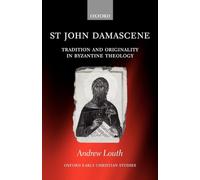 St John Damascene: Tradition and Originality in Byzantine Theology (Oxford Early Christian Studies)