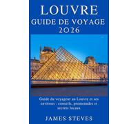 Louvre Guide de voyage 2026: Guide du voyageur au Louvre et ses environs : conseils, promenades et secrets locaux