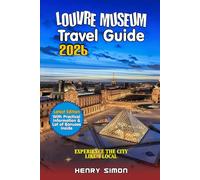 LOUVRE MUSEUM TRAVEL GUIDE 2026: Insider’s Guide to Masterpieces, Hidden Gems, Skip-the-Line Tips, and Unforgettable Paris Experiences for 2026 Visitors