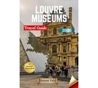 LOUVRE MUSEUMS TRAVEL GUIDE 2026: Masterpieces, Secrets, and Smart Touring Strategies Inside the World’s Most Iconic Museum, With Exclusive Map Access
