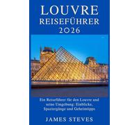 Louvre Reiseführer 2026: Ein Reiseführer für den Louvre und seine Umgebung: Einblicke, Spaziergänge und Geheimtipps