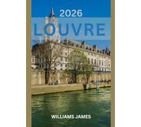 LOUVRE TRAVEL GUIDE 2026: A Journey Through Art, History, and Timeless Parisian Elegance