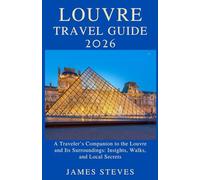 Louvre Travel Guide 2026: A Traveler’s Companion to the Louvre and Its Surroundings: Insights, Walks, and Local Secrets