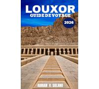 LOUXOR GUIDE DE VOYAGE 2026: Explorez les temples de l'Égypte antique, la Vallée des Rois, les croisières sur le Nil, les marchés locaux et les trésors cachés pour des aventures inoubliables.