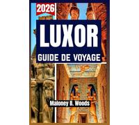 LOUXOR GUIDE DE VOYAGE 2026: Manuel du Voyageur avec Itinéraire, Temples, Tombeaux, Activités, Plans, Conseils et Infos Locales pour Egypte