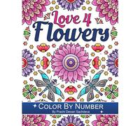 Love 4 Flowers - Color By Number: 25 paint by number pages of beautiful flower compilations for relaxation and satisfaction