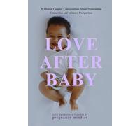 Love after Baby: 50 Honest Couples' Conversations on Maintaining Connection and Intimacy Postpartum