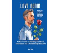 Love Again: A Man’s Guide to Building Confidence, Connection, and a Relationship That Lasts
