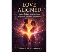 Love Aligned: Using the Law of Attraction to Magnetize Your Ideal Relationship
