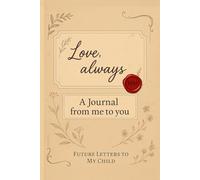 Love, always : A Journal from Me to You: Letters for my child's future