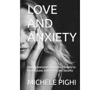 LOVE AND ANXIETY: How to Overcome Relationship Anxiety to Develop Love, Inner Peace, and Security