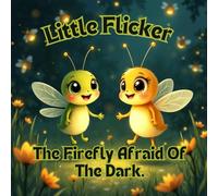 Love and Courage - Little Flicker: The Firefly Afraid of the Dark, A Bedtime Story About Love, Courage And Glowing From Within. A Cute And Sweet Story ... for Bedtime Stories, Gifting and Baby Showers