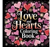 Love and Hearts Coloring Book: An Artistic Escape into Love and Romance.