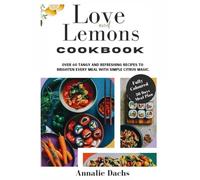 Love And Lemons Cookbook: Over 60 Tangy and Refreshing Recipes to Brighten Every Meal with Simple Citrus Magic