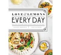 Love and Lemons Every Day: More Than 100 Bright, Plant-Forward Recipes for