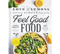 Love and Lemons Simple Feel Good Food: 125 Plant-Focused Meals to Enjoy Now or