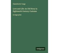 Love and Life: An Old Story in Eighteenth Century Costume: in large print