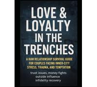 LOVE AND LOYALTY IN THE TRENCHES: A RAW RELATIONSHIP SURVIVAL GUIDE FOR COUPLES UNDER PRESSURE