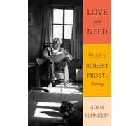 Adam Plunkett Love and Need: The Life of Robert Frost's Poetr (Copertina rigida)